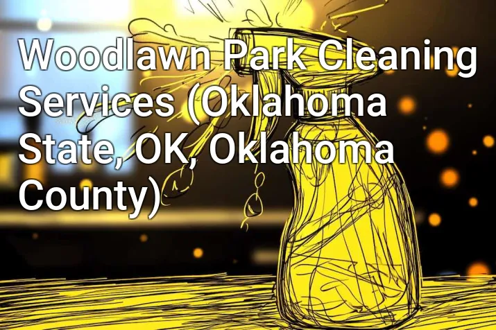 Woodlawn Park Cleaning Services (Oklahoma State, OK, Oklahoma County)