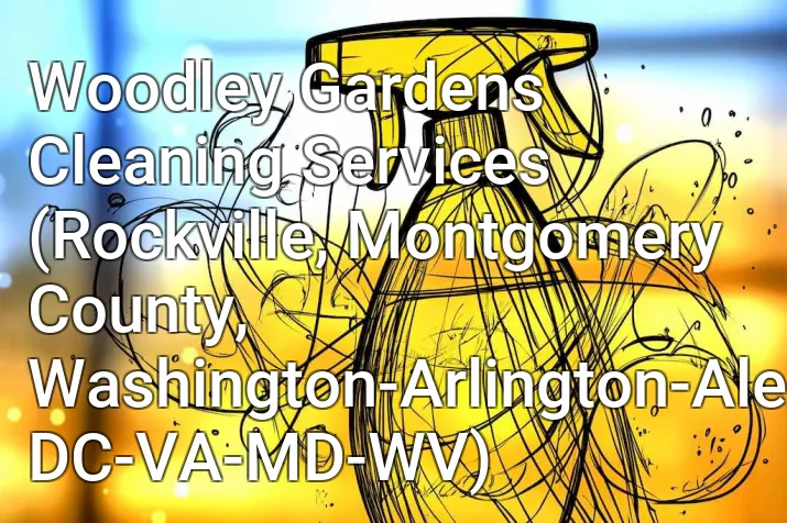 Woodley Gardens Cleaning Services (Rockville, Montgomery County, Washington-Arlington-Alexandria, DC-VA-MD-WV)