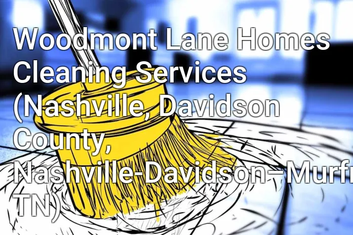 Woodmont Lane Homes Cleaning Services (Nashville, Davidson County, Nashville-Davidson–Murfreesboro–Franklin, TN)