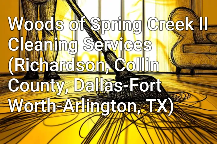Woods of Spring Creek II Cleaning Services (Richardson, Collin County, Dallas-Fort Worth-Arlington, TX)