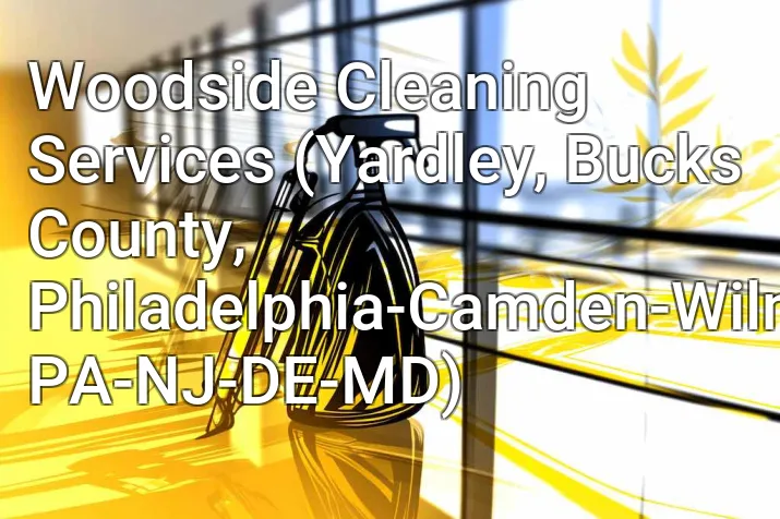 Woodside Cleaning Services (Yardley, Bucks County, Philadelphia-Camden-Wilmington, PA-NJ-DE-MD)