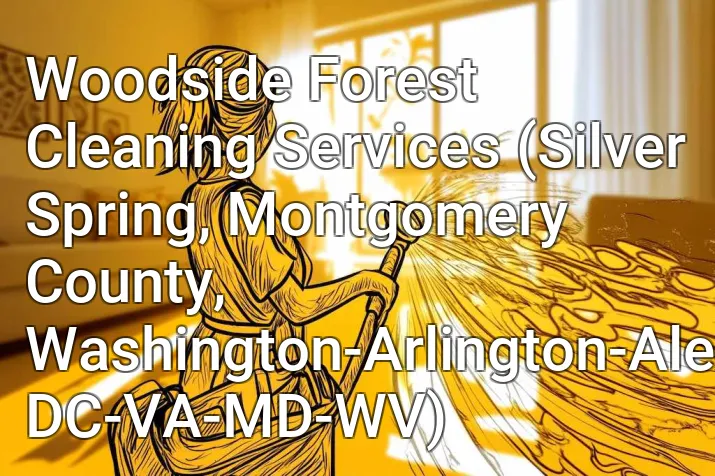 Woodside Forest Cleaning Services (Silver Spring, Montgomery County, Washington-Arlington-Alexandria, DC-VA-MD-WV)