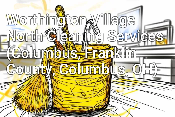 Worthington Village North Cleaning Services (Columbus, Franklin County, Columbus, OH)