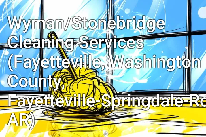 Wyman/Stonebridge Cleaning Services (Fayetteville, Washington County, Fayetteville-Springdale-Rogers, AR)