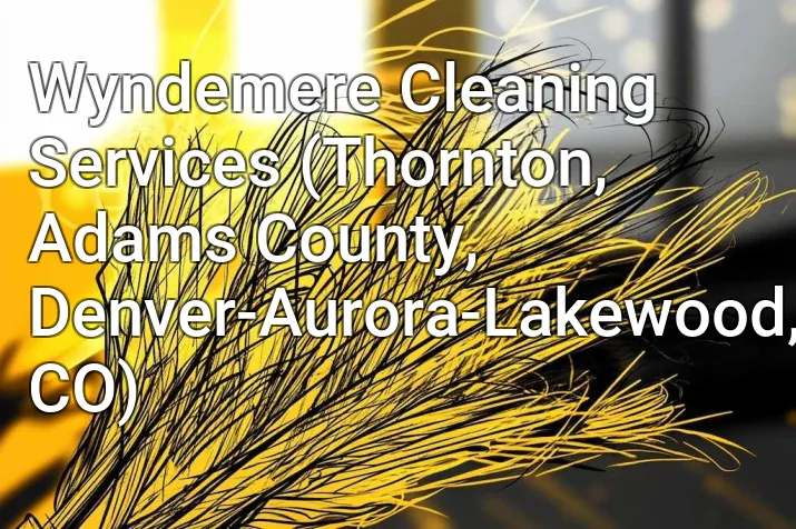 Wyndemere Cleaning Services (Thornton, Adams County, Denver-Aurora-Lakewood, CO)