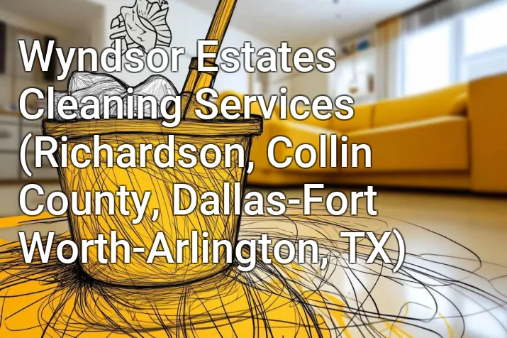 Wyndsor Estates Cleaning Services (Richardson, Collin County, Dallas-Fort Worth-Arlington, TX)