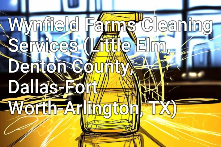 Wynfield Farms Cleaning Services (Little Elm, Denton County, Dallas-Fort Worth-Arlington, TX)