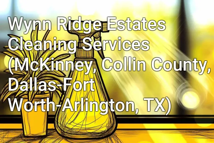 Wynn Ridge Estates Cleaning Services (McKinney, Collin County, Dallas-Fort Worth-Arlington, TX)