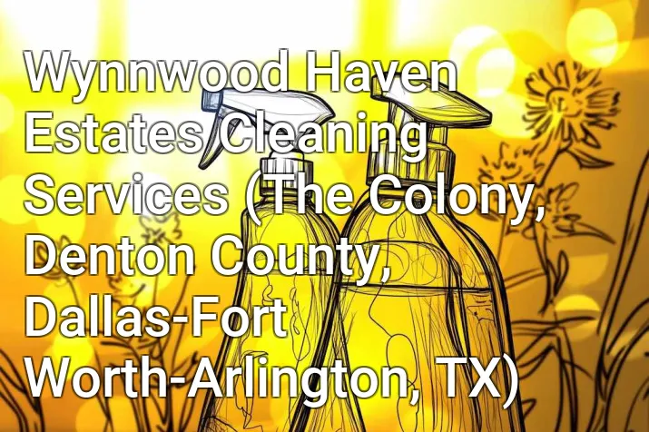 Wynnwood Haven Estates Cleaning Services (The Colony, Denton County, Dallas-Fort Worth-Arlington, TX)