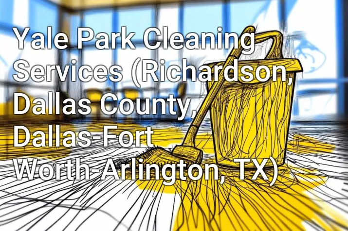 Yale Park Cleaning Services (Richardson, Dallas County, Dallas-Fort Worth-Arlington, TX)