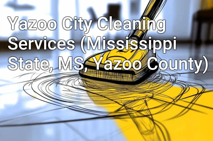 Yazoo City Cleaning Services (Mississippi State, MS, Yazoo County)