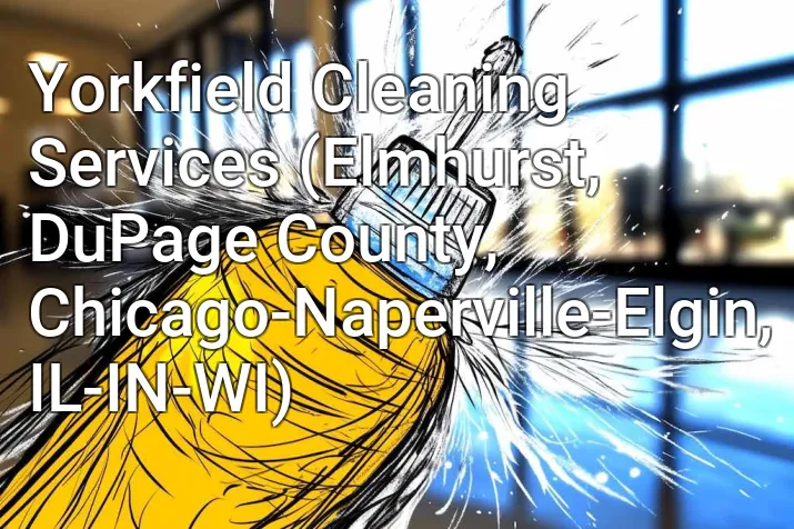 Yorkfield Cleaning Services (Elmhurst, DuPage County, Chicago-Naperville-Elgin, IL-IN-WI)