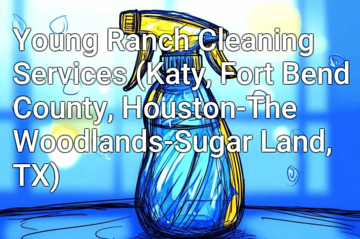 Young Ranch Cleaning Services (Katy, Fort Bend County, Houston-The Woodlands-Sugar Land, TX)