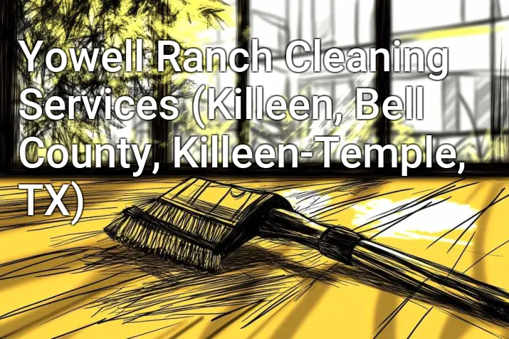 Yowell Ranch Cleaning Services (Killeen, Bell County, Killeen-Temple, TX)